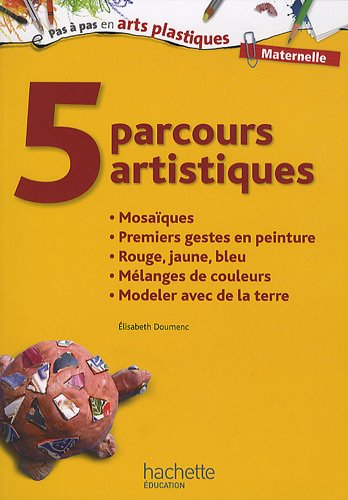 5 parcours artistiques, maternelle : mosaïques, premiers gestes en peinture, rouge, jaune, bleu, mél