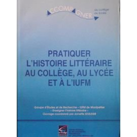 Pratiquer l'histoire littéraire au collège, au lycée et à l'IUFM