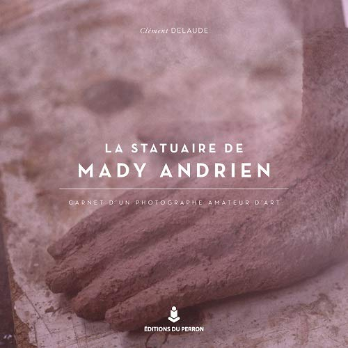 La statuaire de Mady Andrien : carnet d'un photographe amateur d'art