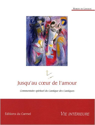 Jusqu'au coeur de l'amour : commentaire spirituel du Cantique des cantiques