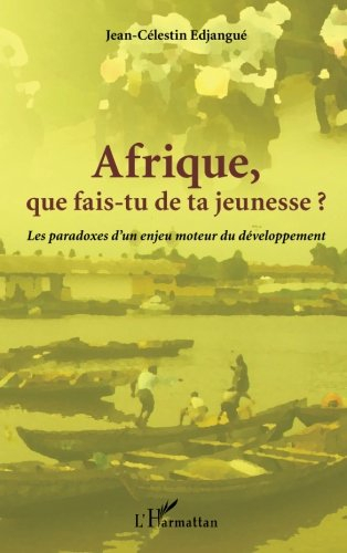 Afrique, que fais-tu de ta jeunesse ? : les paradoxes d'un enjeu moteur du développement
