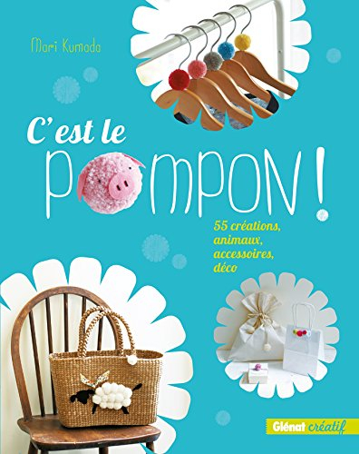 C'est le pompon ! : 55 créations, animaux, accessoires, déco