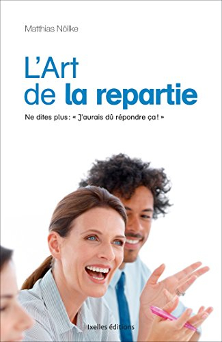 L'art de la répartie : ne dites plus : J'aurai dû répondre ça !