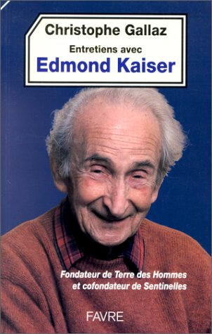 Fondateur de Terre des hommes : entretiens avec Edmond Kaiser