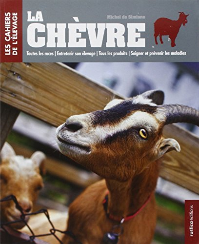 La chèvre : toutes les races, entretenir son élevage, tous les produits, soigner et prévenir les mal