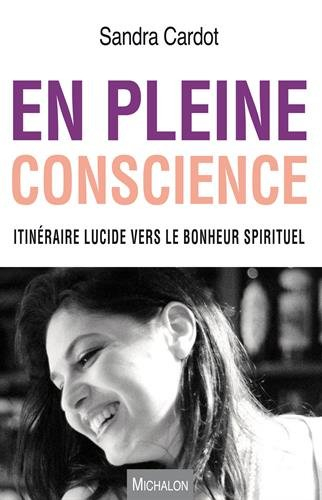 En pleine conscience : itinéraire lucide vers le bonheur spirituel