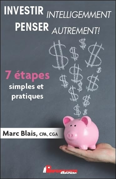 Investir intelligemment, penser autrement! : 7 étapes simples et pratiques