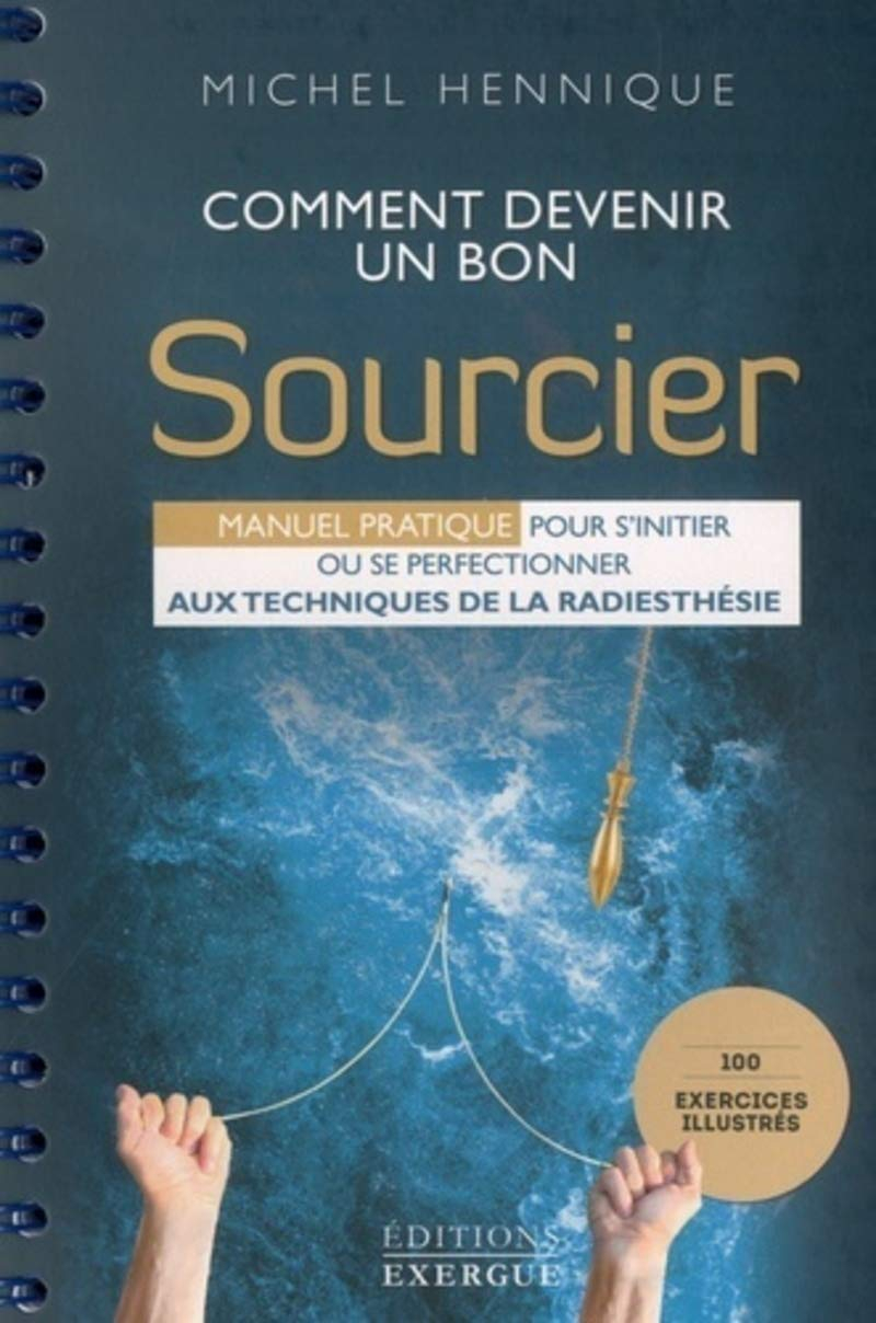 Comment devenir un bon sourcier : manuel pratique pour s'initier ou se perfectionner aux techniques 