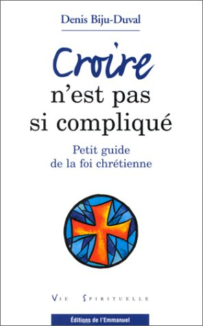 Croire n'est pas si compliqué : petit guide de la foi chrétienne