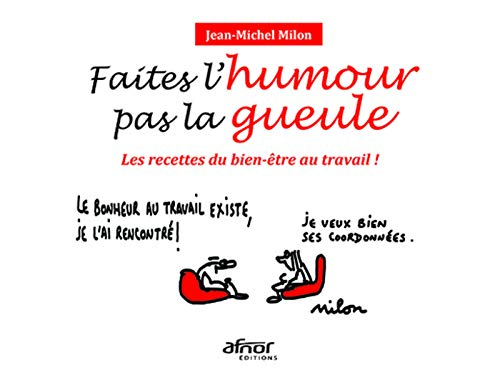 Faites l'humour pas la gueule ! : les recettes du bien-être au travail !