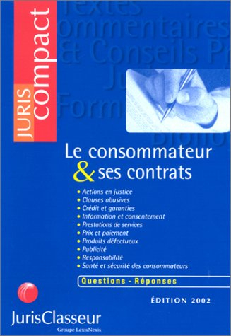 Le consommateur et ses contrats : actions en justice, clauses abusives, crédit et consentement, info
