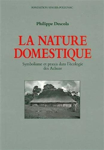 La nature domestique : symbolisme et praxis dans l'écologie des Achuar