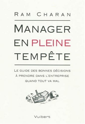 Manager en pleine tempête : le guide des bonnes décisions à prendre dans l'entreprise quand tout va 