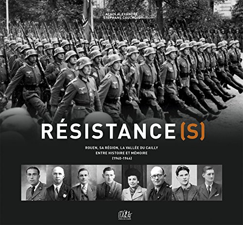 Résistance(s) : Rouen, sa région, la vallée du Cailly : entre histoire et mémoire (1940-1944)