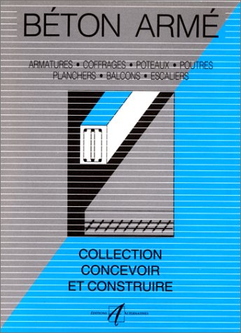 Béton armé : armatures, coffrages, poteaux, poutres, planchers, balcons, escaliers