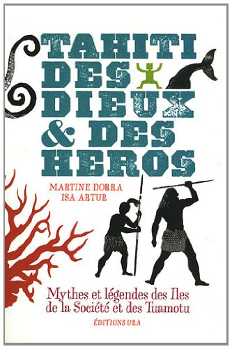 Tahiti, des dieux & des héros : mythes et légendes des îles de la Société et des Tuamotu