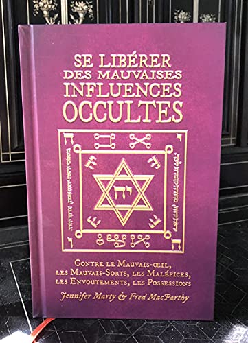 Se libérer des mauvaises influences occultes: Mauvais-oeil, Mauvais Sorts, Maléfices, Envoûtements..
