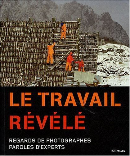 Le travail révélé : regards de photographes, paroles d'experts