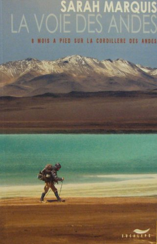 La voie des Andes : 8 mois à pied sur la Cordillère des Andes