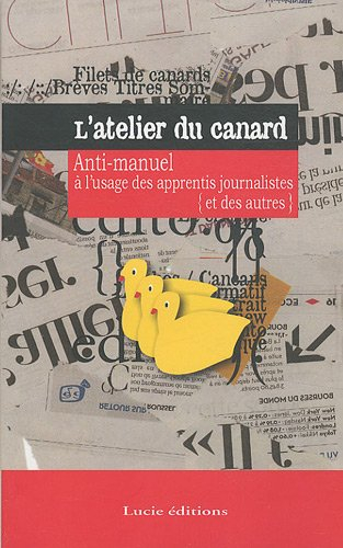 L'atelier du canard : anti-manuel à l'usage des apprentis journalistes (et des autres)