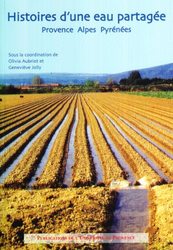 Histoires d'une eau partagée : irrigation et droits d'eau du Moyen Age à nos jours : Provence Alpes 