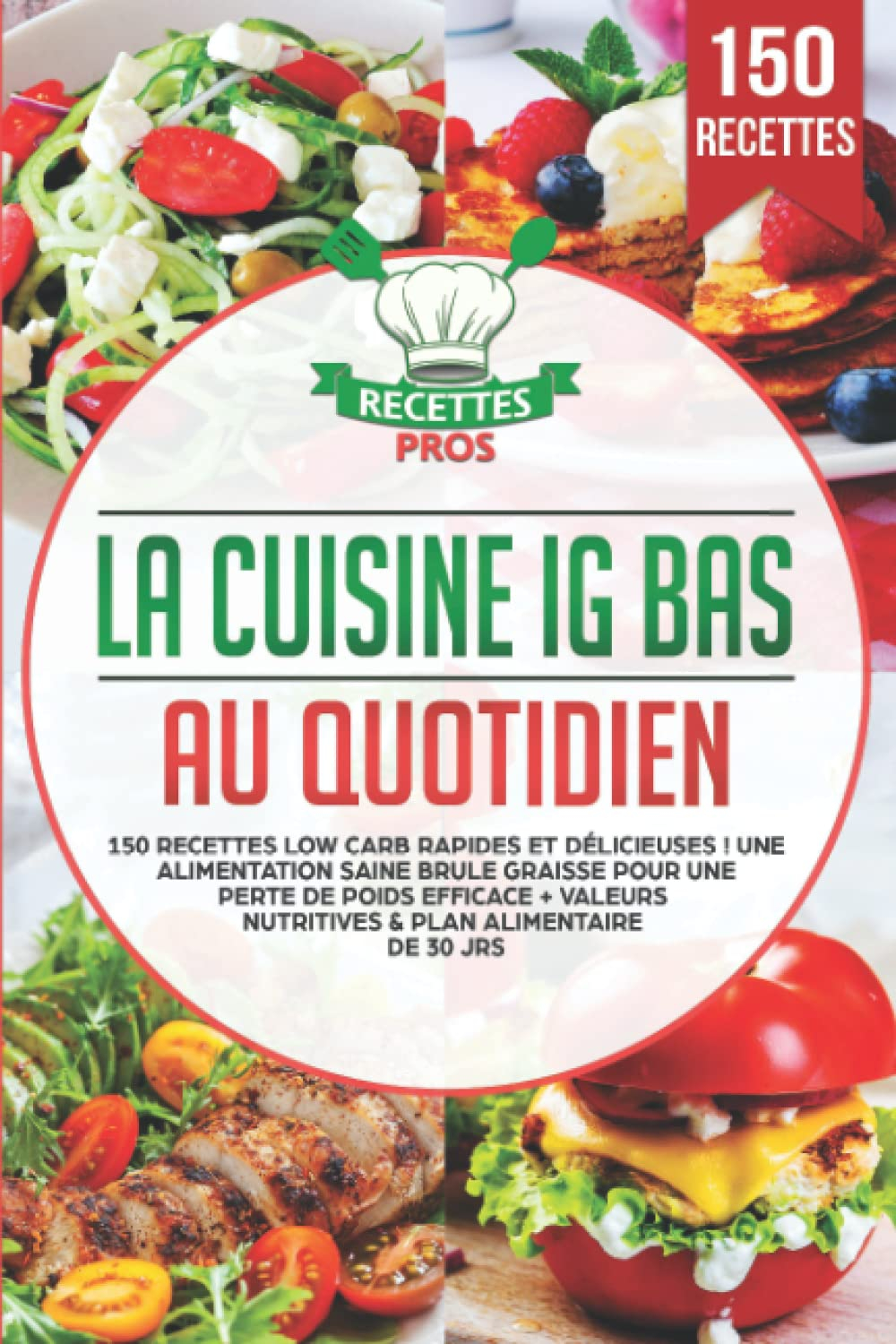 La cuisine IG bas au quotidien: 150 recettes low carb rapides et délicieuses ! Une alimentation sain