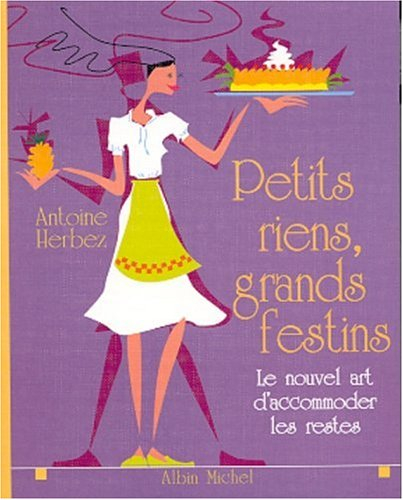 Petits riens, grands festins : le nouvel art d'accommoder les restes