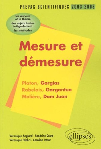 Mesure et démesure : Platon, Gorgias, Rabelais, Gargantua, Molière, Dom Juan : l'épreuve de français