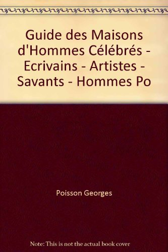 guide des maisons d'hommes célébrés - ecrivains - artistes - savants - hommes po