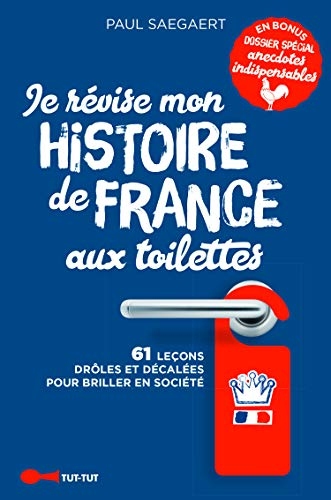 Je révise mon histoire de France aux toilettes : 61 leçons drôles et décalées pour briller en sociét
