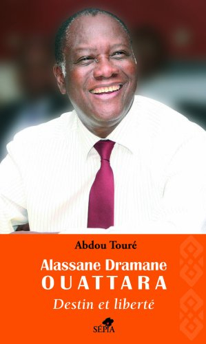 Alassane Dramane Ouattara : destin et liberté