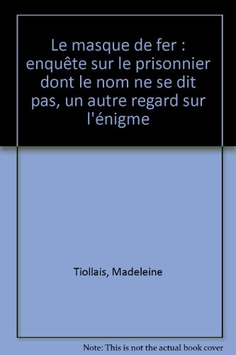 Le Masque de fer : enquête sur le prisonnier dont le nom ne se dit pas : un autre regard sur l'énigm