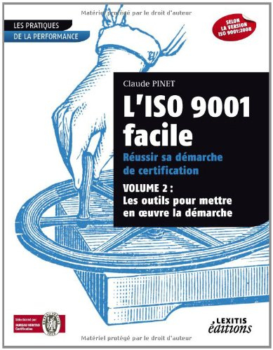 L'ISO 9001 facile : réussir sa démarche de certification. Vol. 2. Les outils pour mettre en oeuvre s