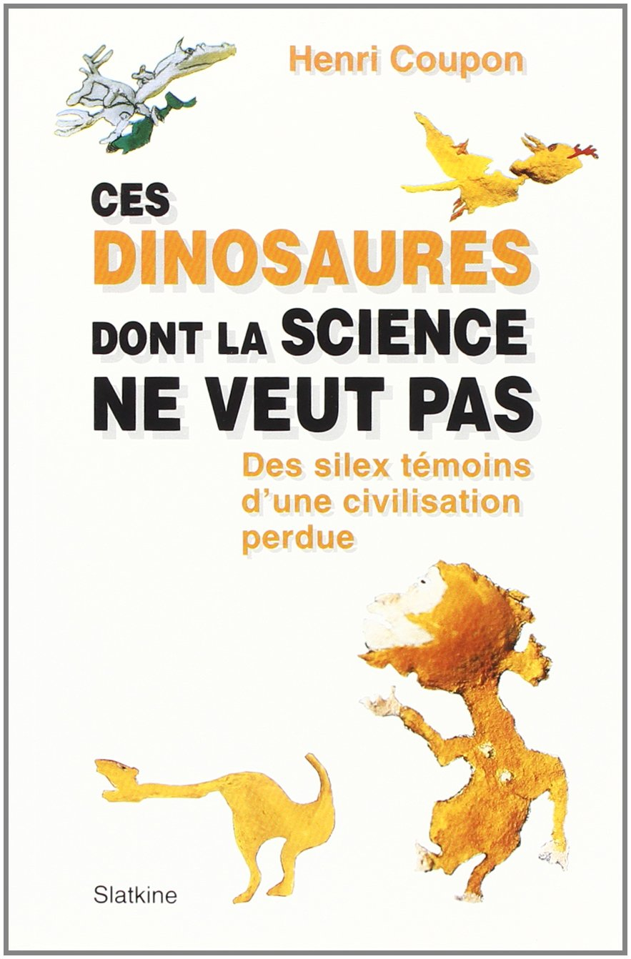 Ces dinosaures dont la science ne veut pas. des silex d'une civilisation perdue