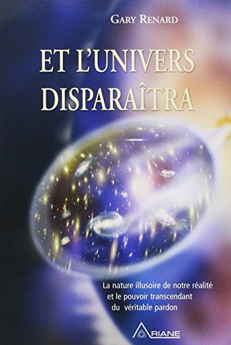 Et l'univers disparaîtra : nature illusoire de notre réalité et le pouvoir transcendant du véritable