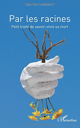 Par les racines : petit traité de savoir-vivre sa mort