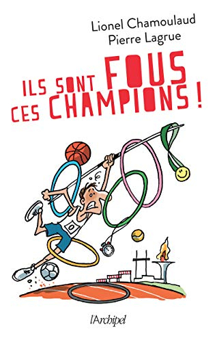 Ils sont fous ces champions ! : jeux Olympiques : 500 histoires incroyables