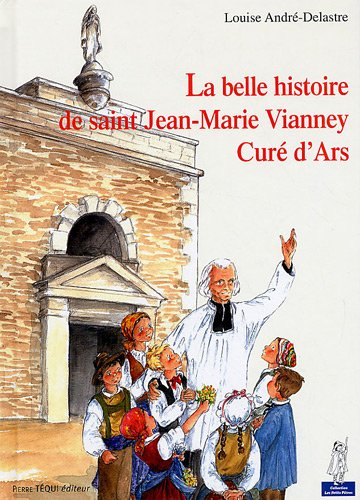 La belle histoire de saint Jean-Marie Vianney, curé d'Ars