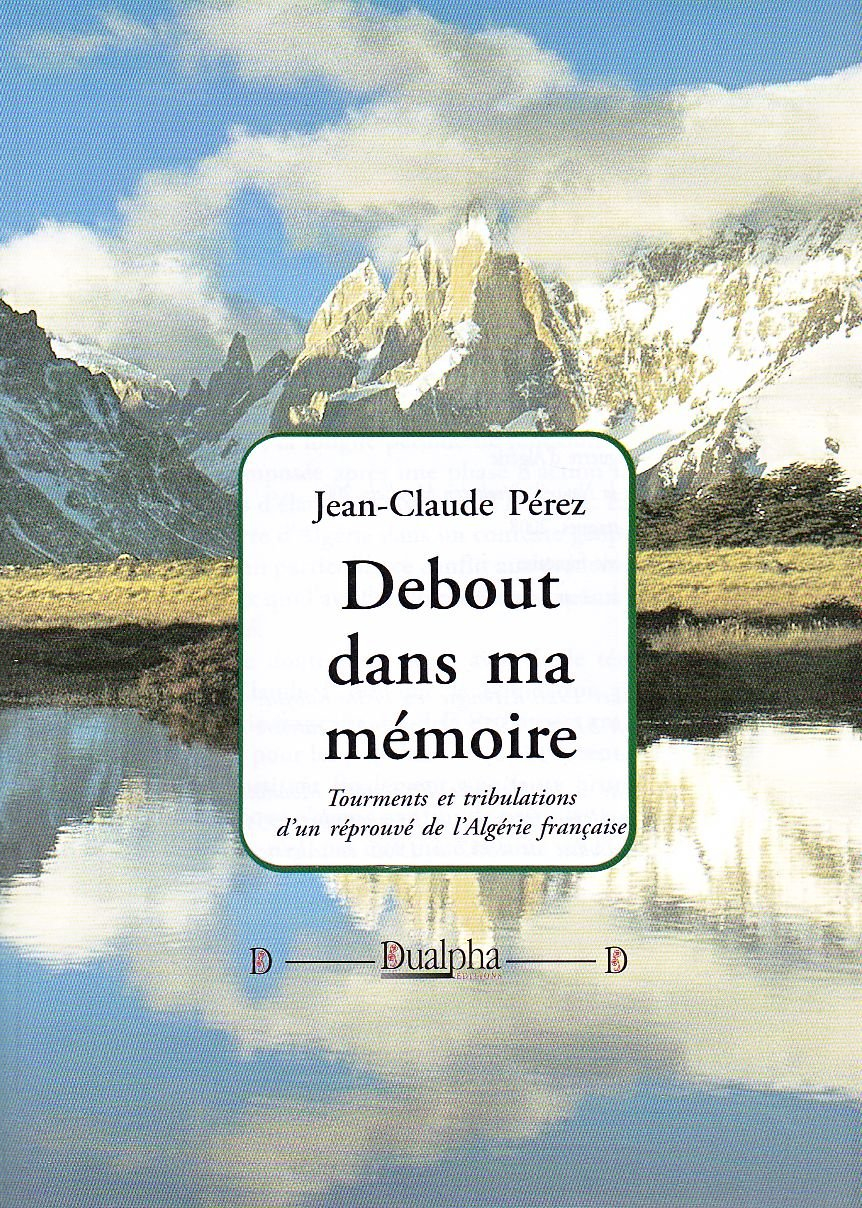 Debout dans ma mémoire : tourments et tribulations d'un réprouvé de l'Algérie française