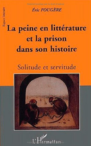 la peine en littérature et la prison dans son histoire : solitude et servitude