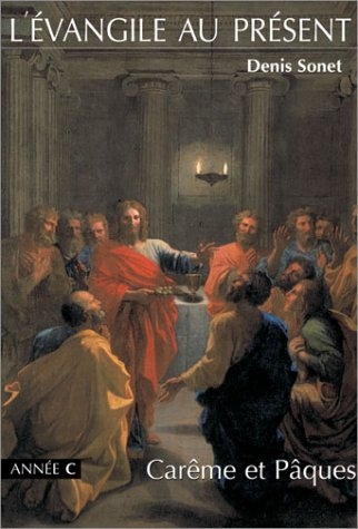 L'Evangile au présent : année C, Carême et Pâques : du mercredi des Cendres à la solennité du Sacré-