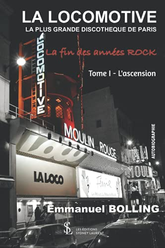 LA LOCOMOTIVE LA PLUS GRANDE DISCOTHEQUE DE PARIS: Tome I : L'ascension