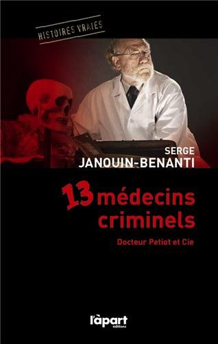 13 médecins criminels : docteur Petiot et Cie
