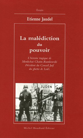 La malédiction du pouvoir : l'histoire tragique de Mordechaï Chaïm Rumkowski, président du Conseil j