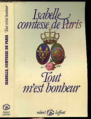 Tout m'est bonheur. Vol. 1. Tout m'est bonheur