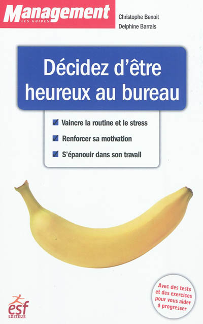 Décidez d'être heureux au bureau : vaincre la routine et le stress, renforcer sa motivation, s'épano