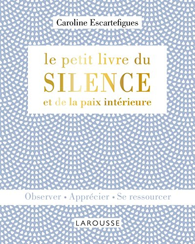 Le petit livre du silence et de la paix intérieure : observer, apprécier, se ressourcer
