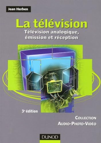 La télévision. Vol. 1. Télévision analogique, émission et réception
