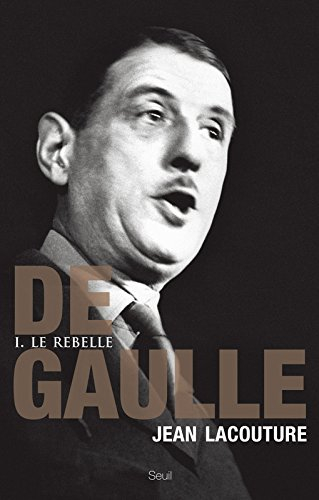 de gaulle : tome 1, le rebelle 1890-1944