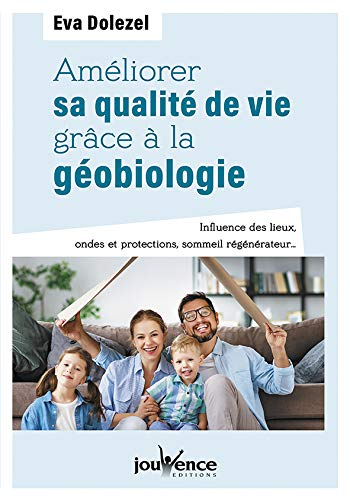 Améliorer sa qualité de vie grâce à la géobiologie : influence des lieux, ondes et protections, somm